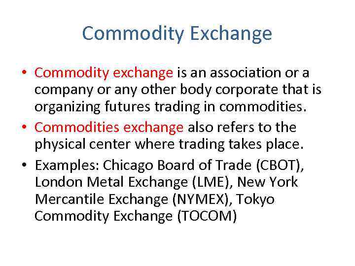 Commodity Exchange • Commodity exchange is an association or a company or any other