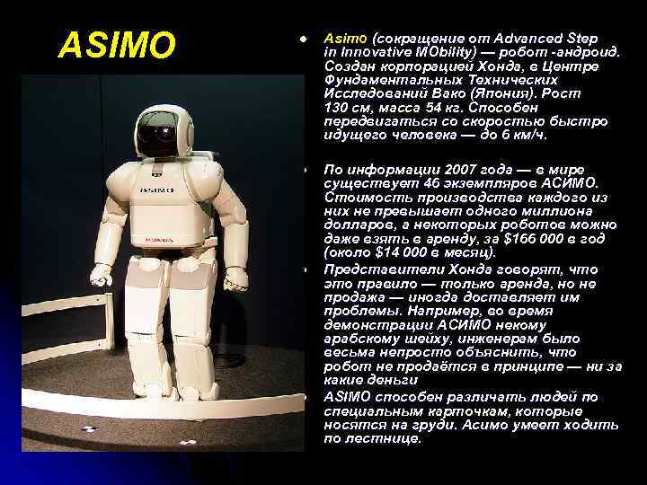 ASIMO l Asimo (сокращение от Advanced Step in Innovative MObility) — робот -андроид. Создан