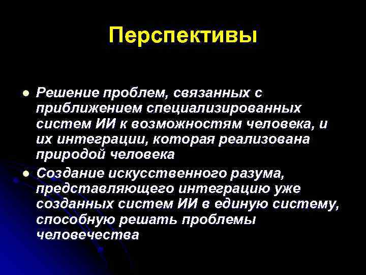 Перспективы l l Решение проблем, связанных с приближением специализированных систем ИИ к возможностям человека,