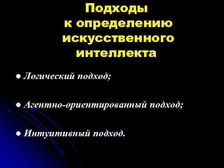 Подходы к определению искусственного интеллекта l Логический подход; l Агентно-ориентированный подход; l Интуитивный подход.