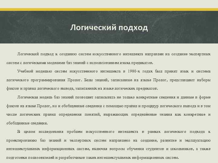 Логический подход к созданию систем искусственного интеллекта направлен на создание экспертных систем с логическими