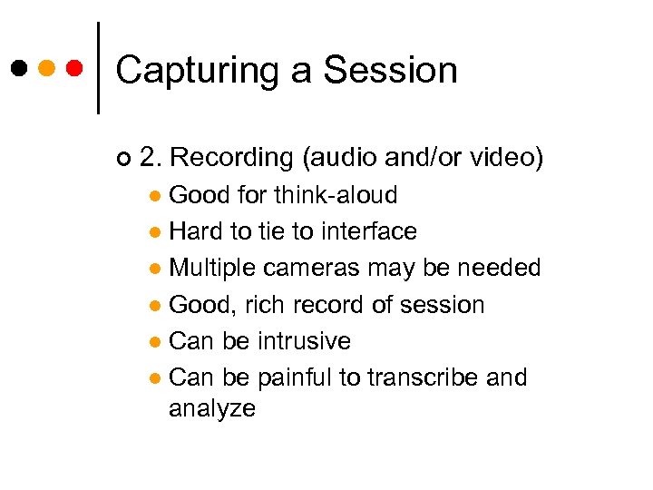Capturing a Session ¢ 2. Recording (audio and/or video) Good for think-aloud l Hard