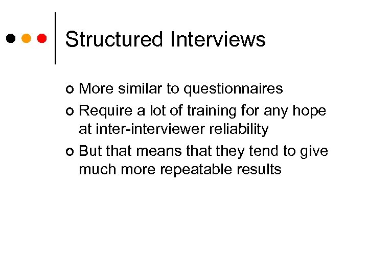Structured Interviews More similar to questionnaires ¢ Require a lot of training for any