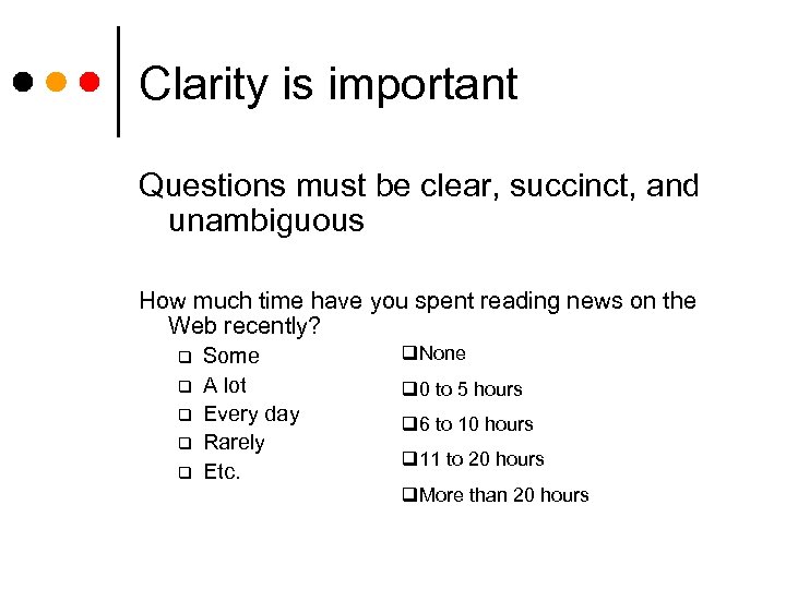 Clarity is important Questions must be clear, succinct, and unambiguous How much time have