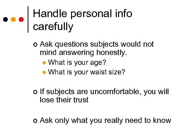 Handle personal info carefully ¢ Ask questions subjects would not mind answering honestly. What