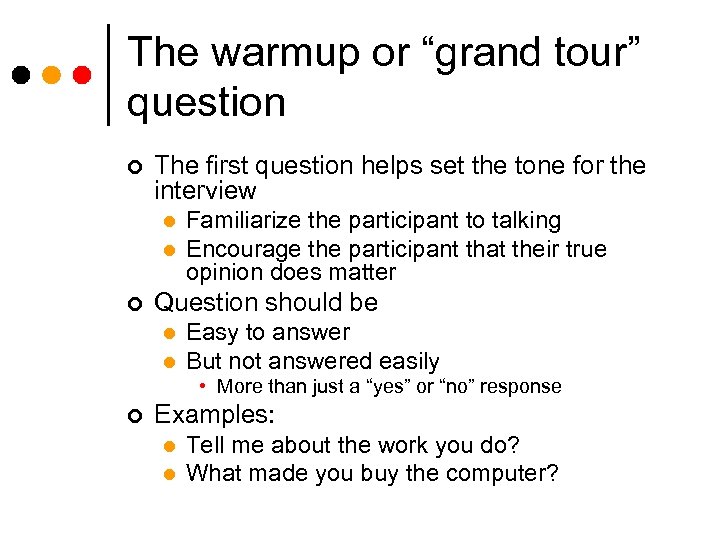 The warmup or “grand tour” question ¢ The first question helps set the tone