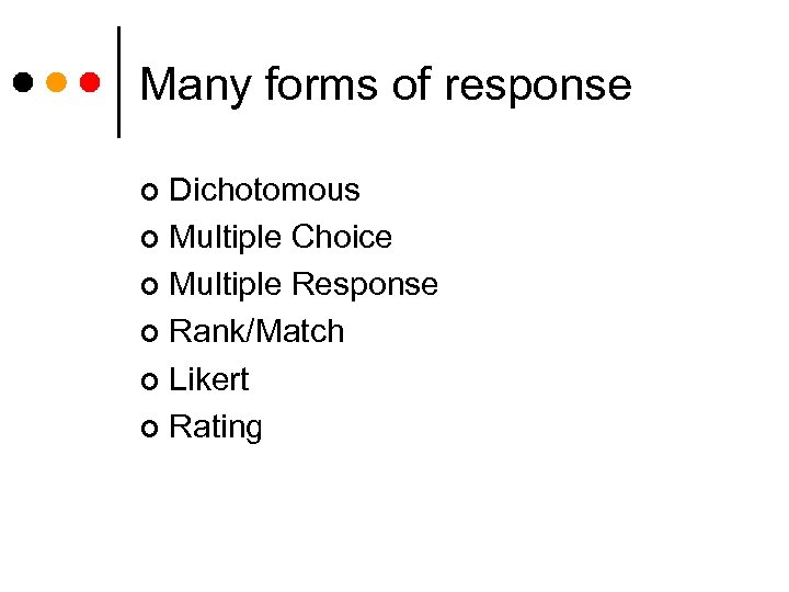 Many forms of response Dichotomous ¢ Multiple Choice ¢ Multiple Response ¢ Rank/Match ¢