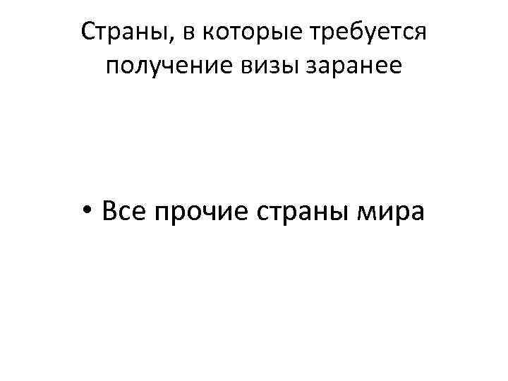 Страны, в которые требуется получение визы заранее • Все прочие страны мира 