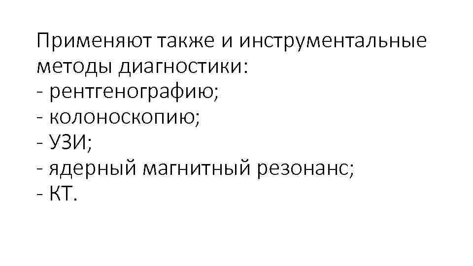 Применяют также и инструментальные методы диагностики: - рентгенографию; - колоноскопию; - УЗИ; - ядерный