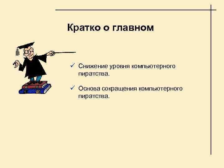 Кратко о главном ü Снижение уровня компьютерного пиратства. ü Основа сокращения компьютерного пиратства. 