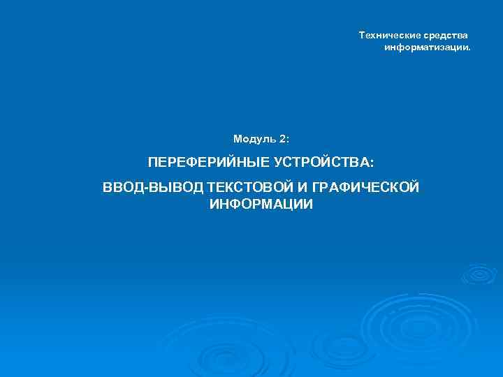 Технические средства информатизации. Модуль 2: ПЕРЕФЕРИЙНЫЕ УСТРОЙСТВА: ВВОД-ВЫВОД ТЕКСТОВОЙ И ГРАФИЧЕСКОЙ ИНФОРМАЦИИ 