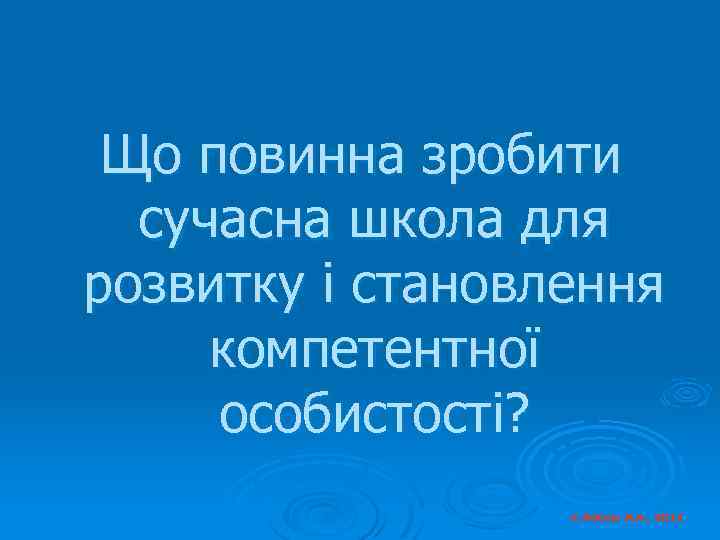 Що повинна зробити сучасна школа для розвитку і становлення компетентної особистості? © Косюк Л.