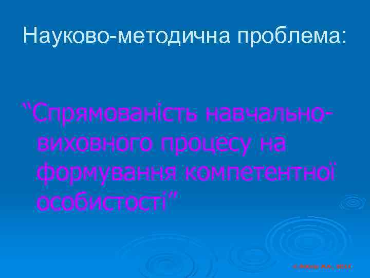 Науково-методична проблема: “Спрямованість навчальновиховного процесу на формування компетентної особистості” © Косюк Л. А. ,