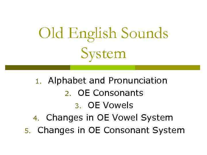 Old English Sounds System Alphabet and Pronunciation 2. OE Consonants 3. OE Vowels 4.