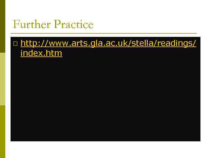 Further Practice p http: //www. arts. gla. ac. uk/stella/readings/ index. htm 