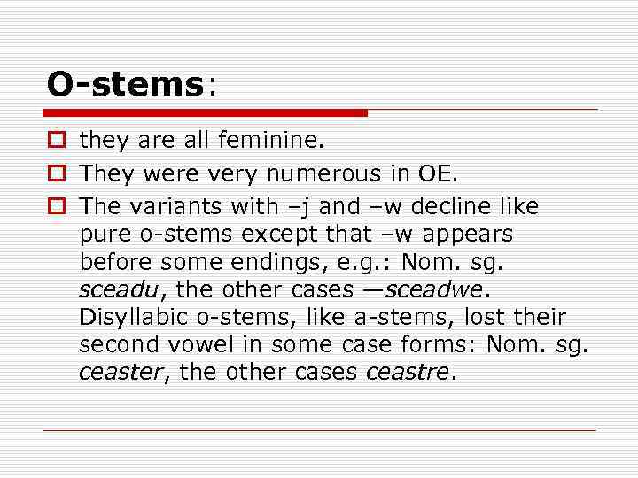 O-stems: o they are all feminine. o They were very numerous in OE. o