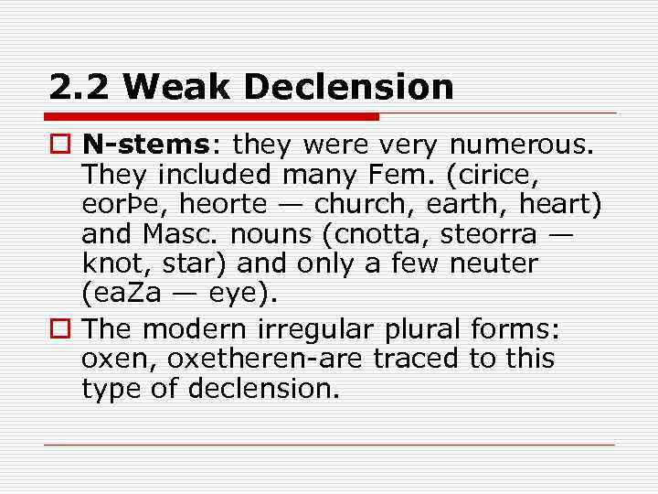 2. 2 Weak Declension o N-stems: they were very numerous. They included many Fem.