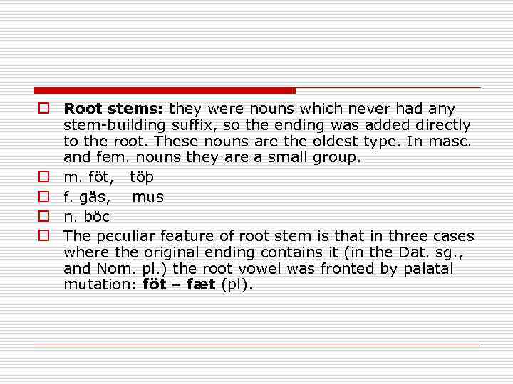 o Root stems: they were nouns which never had any stem building suffix, so