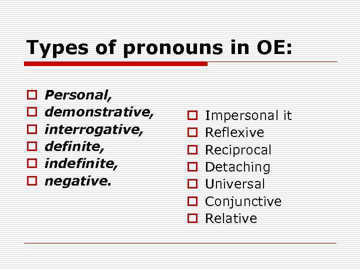 Types of pronouns in OE: o o o Personal, demonstrative, interrogative, definite, indefinite, negative.