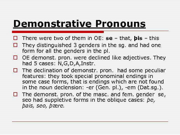 Demonstrative Pronouns o There were two of them in OE: se – that, þis