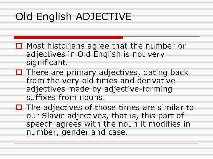 Old English ADJECTIVE o Most historians agree that the number or adjectives in Old