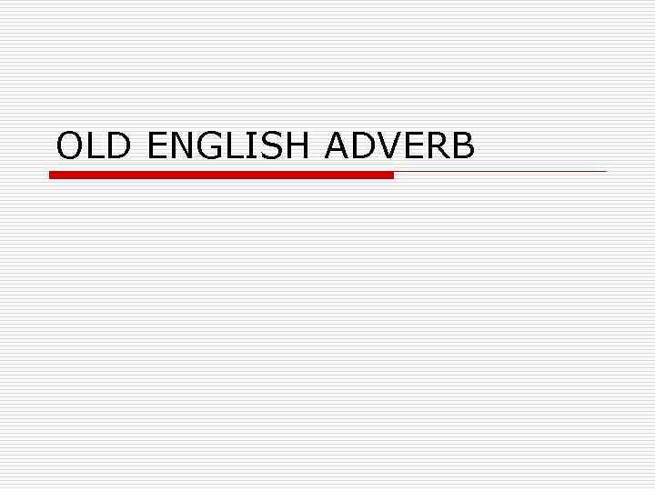 OLD ENGLISH ADVERB 