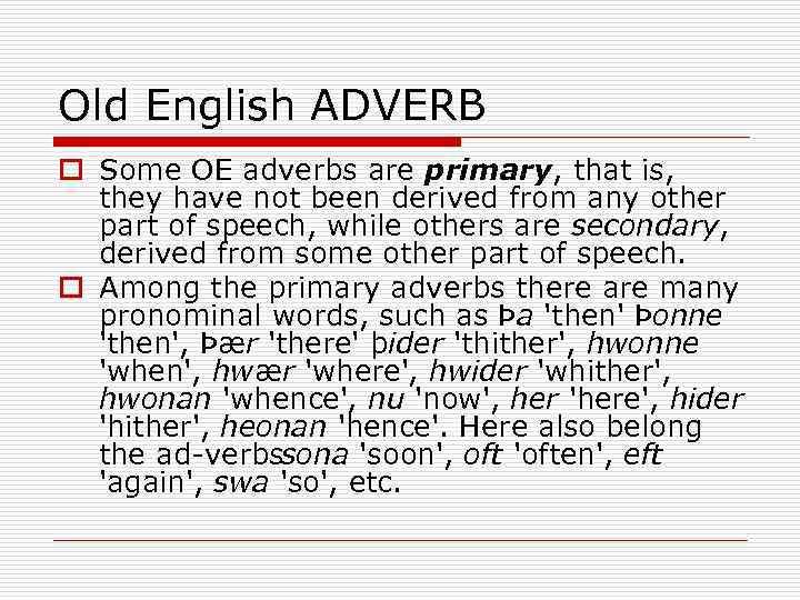 Old English ADVERB o Some OE adverbs are primary, that is, they have not