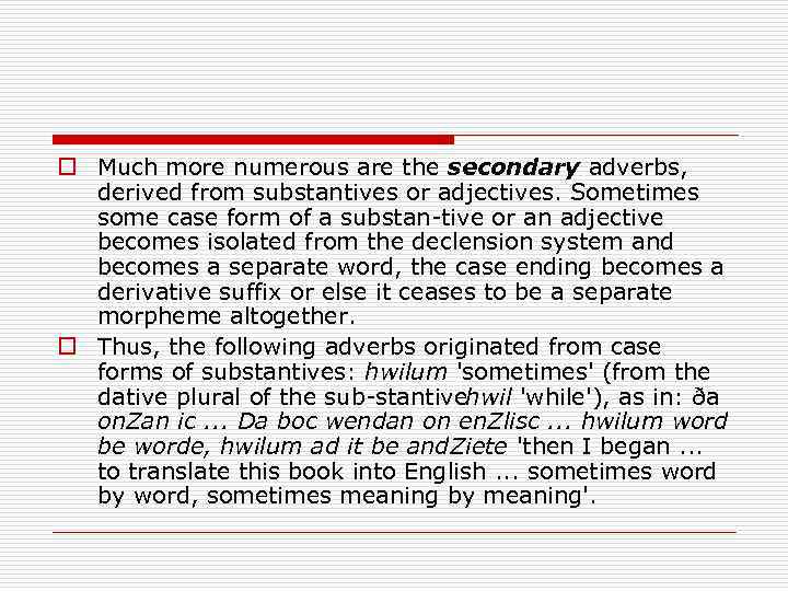 o Much more numerous are the secondary adverbs, derived from substantives or adjectives. Sometimes