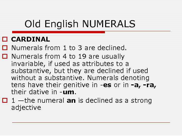 Old English NUMERALS o CARDINAL o Numerals from 1 to 3 are declined. o