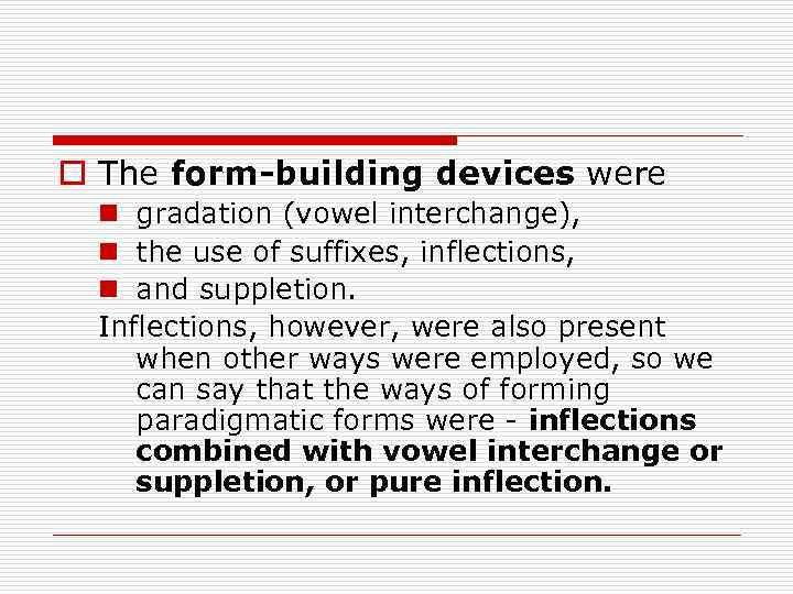 o The form-building devices were n gradation (vowel interchange), n the use of suffixes,