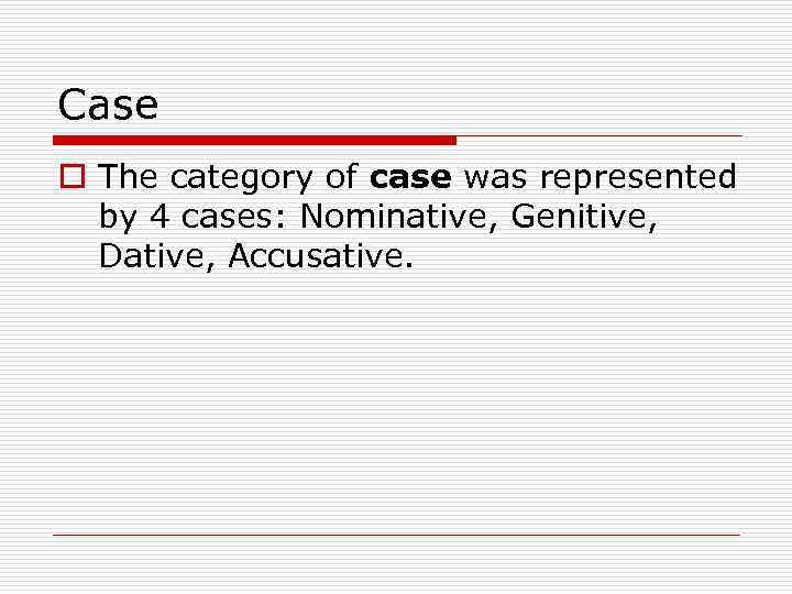 Case o The category of case was represented by 4 cases: Nominative, Genitive, Dative,