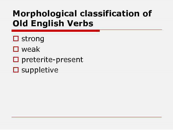 Morphological classification of Old English Verbs o o strong weak preterite present suppletive 