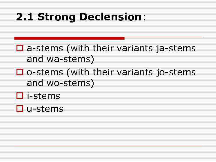 2. 1 Strong Declension: o a stems (with their variants ja stems and wa