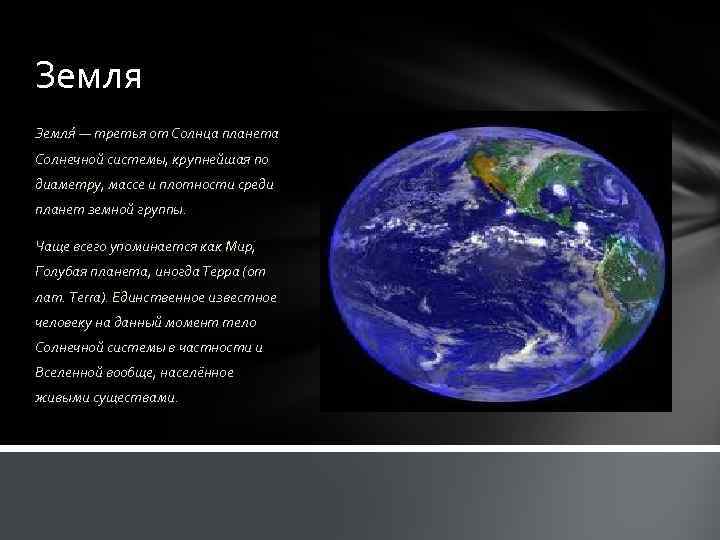 Земля — третья от Солнца планета Солнечной системы, крупнейшая по диаметру, массе и плотности