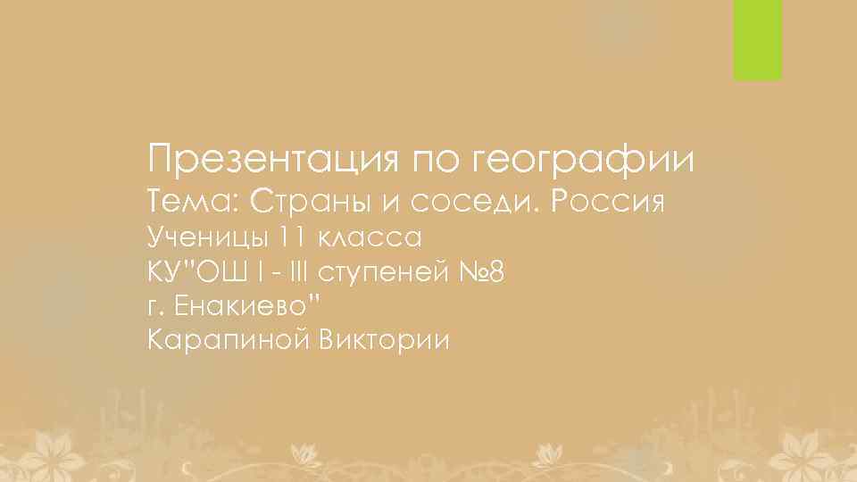 Презентация по географии Тема: Страны и соседи. Россия Ученицы 11 класса КУ”ОШ I -