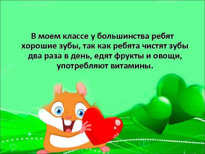 В моем классе у большинства ребят хорошие зубы, так как ребята чистят зубы два