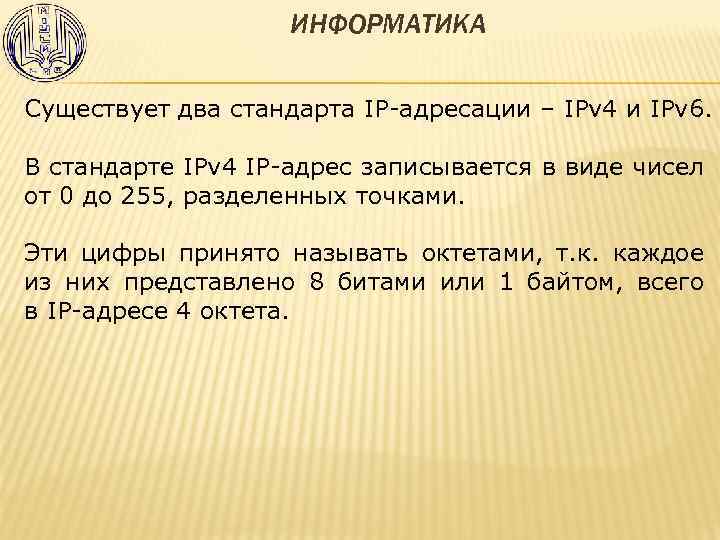 ИНФОРМАТИКА Существует два стандарта IP-адресации – IPv 4 и IPv 6. В стандарте IPv