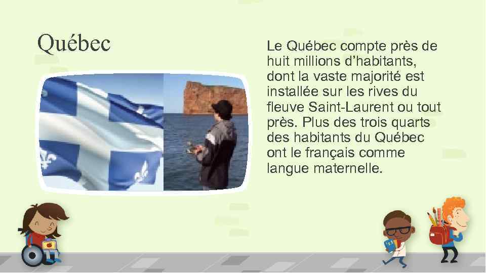 Québec Le Québec compte près de huit millions d’habitants, dont la vaste majorité est