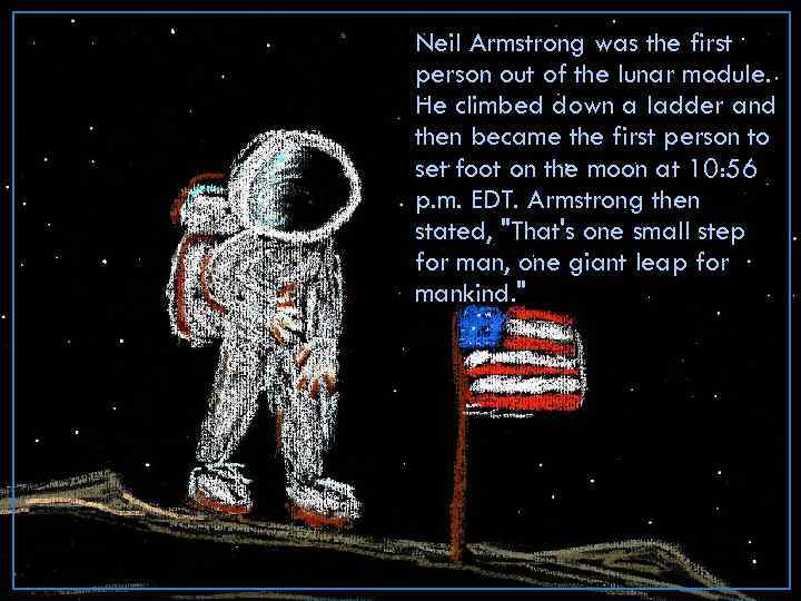 Neil Armstrong was the first person out of the lunar module. He climbed down