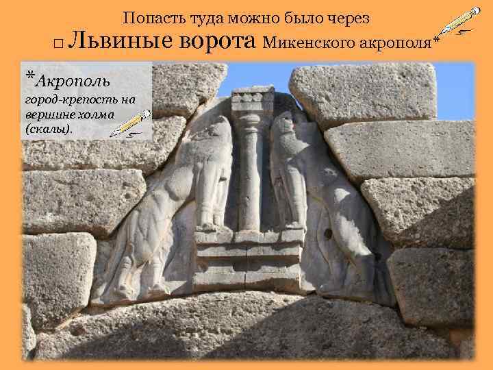 Попасть туда можно было через □ Львиные *Акрополь город-крепость на вершине холма (скалы). ворота