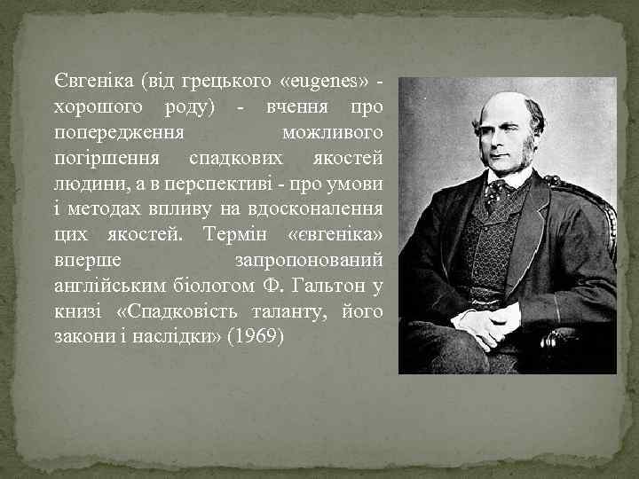 Євгеніка (від грецького «eugenes» хорошого роду) - вчення про попередження можливого погіршення спадкових якостей