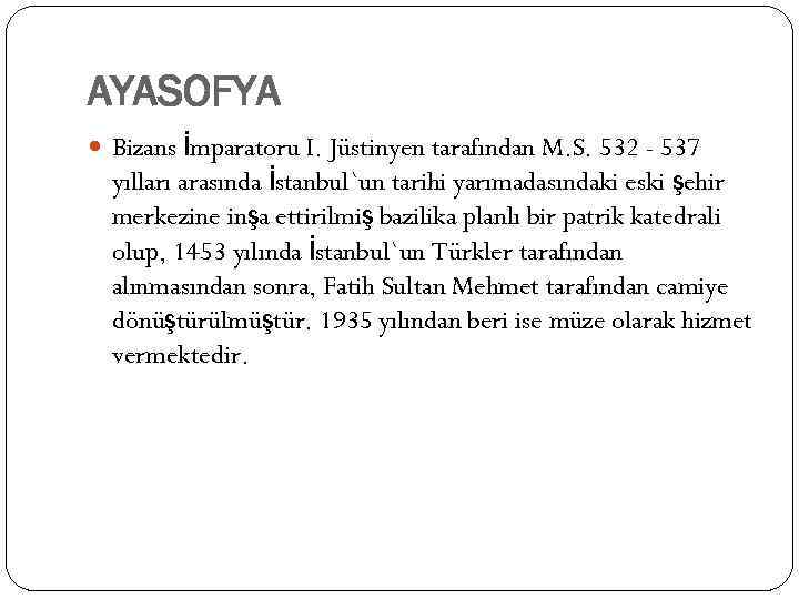 AYASOFYA Bizans İmparatoru I. Jüstinyen tarafından M. S. 532 - 537 yılları arasında İstanbul`un