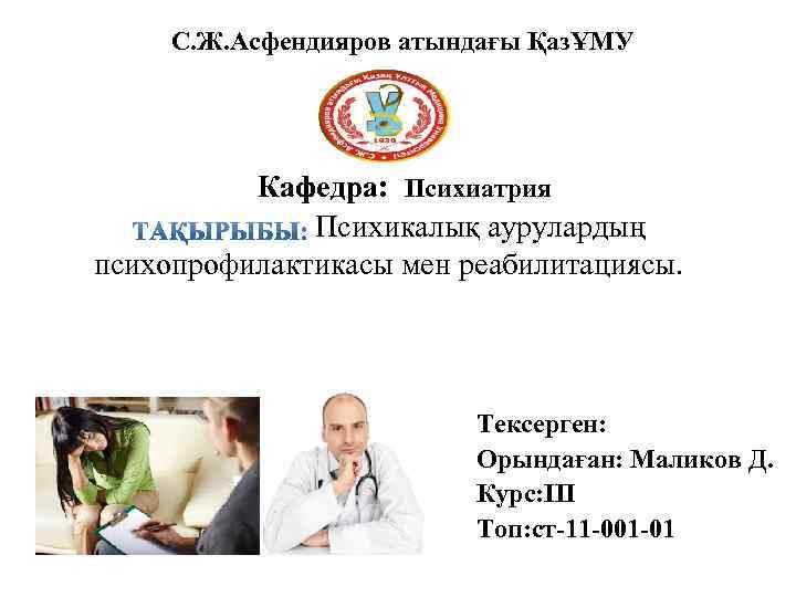 С. Ж. Асфендияров атындағы ҚазҰМУ Кафедра: Психиатрия Психикалық аурулардың психопрофилактикасы мен реабилитациясы. Тексерген: Орындаған: