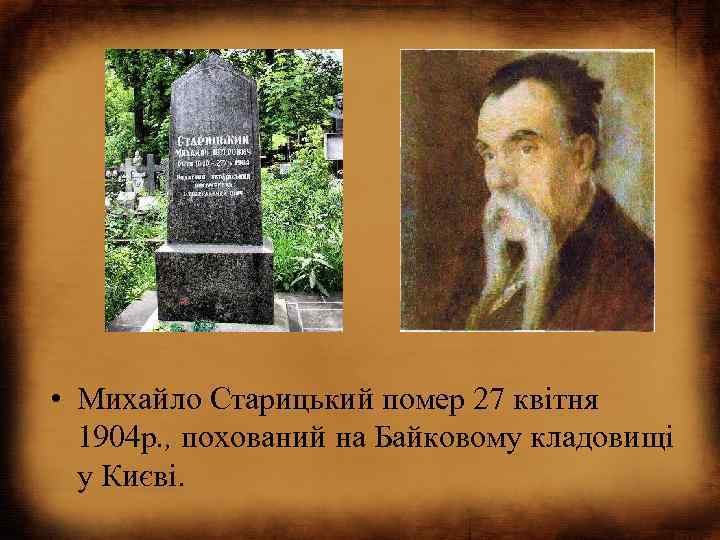  • Михайло Старицький помер 27 квітня 1904 р. , похований на Байковому кладовищі