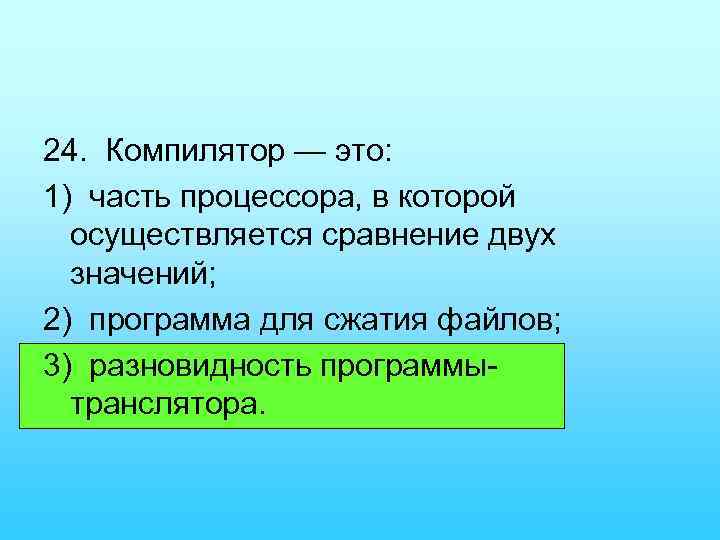24. Компилятор — это: 1) часть процессора, в которой осуществляется сравнение двух значений; 2)
