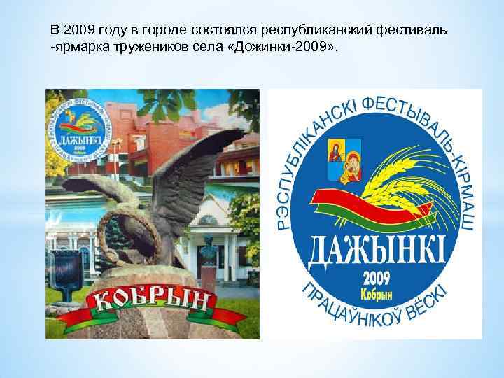 В 2009 году в городе состоялся республиканский фестиваль -ярмарка тружеников села «Дожинки-2009» . 