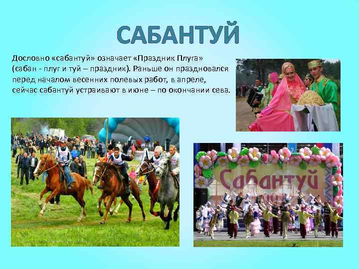 САБАНТУЙ Дословно «сабантуй» означает «Праздник Плуга» (сабан - плуг и туй – праздник). Раньше