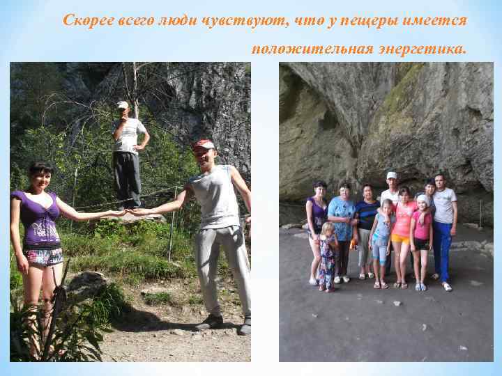 Скорее всего люди чувствуют, что у пещеры имеется положительная энергетика. 