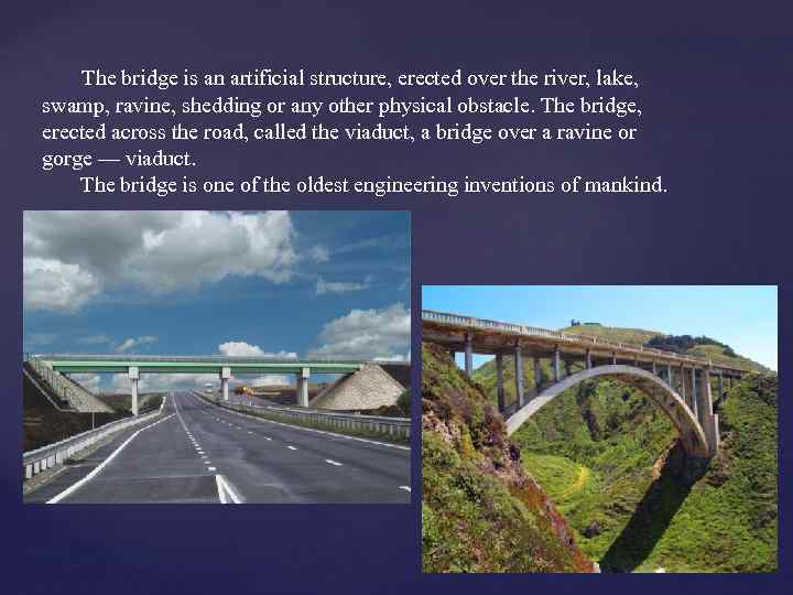 The bridge is an artificial structure, erected over the river, lake, swamp, ravine, shedding