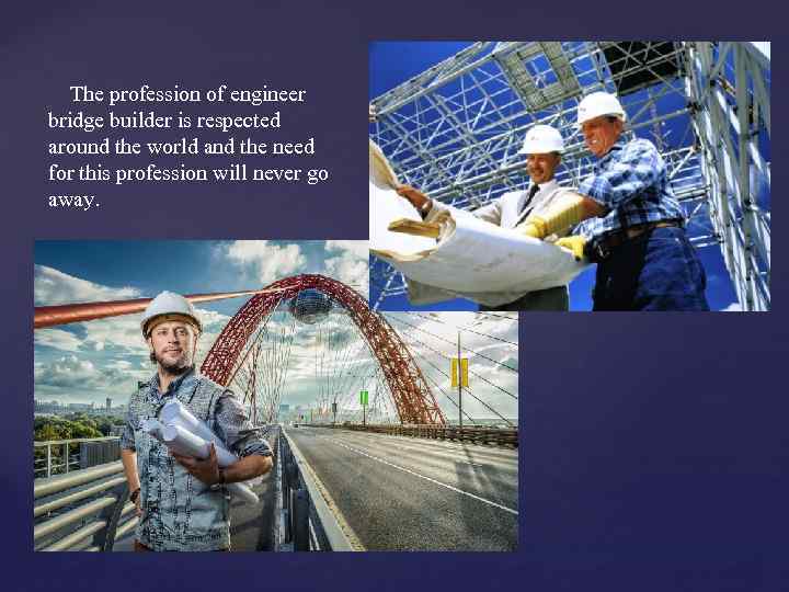  The profession of engineer bridge builder is respected around the world and the